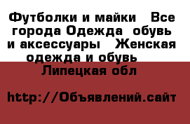 Футболки и майки - Все города Одежда, обувь и аксессуары » Женская одежда и обувь   . Липецкая обл.